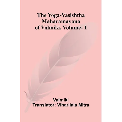 The Yoga-Vasishtha Maharamayana of Valmiki, Vol. 1