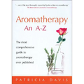 Aromatherapy: An A-Z: The Most Comprehensive Guide to Aromatherapy Ever Published