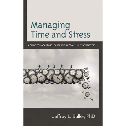Managing Time and Stress: A Guide for Academic Leaders to Accomplish What Matters