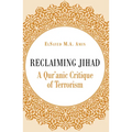 Reclaiming Jihad: A Qur'anic Critique of Terrorism