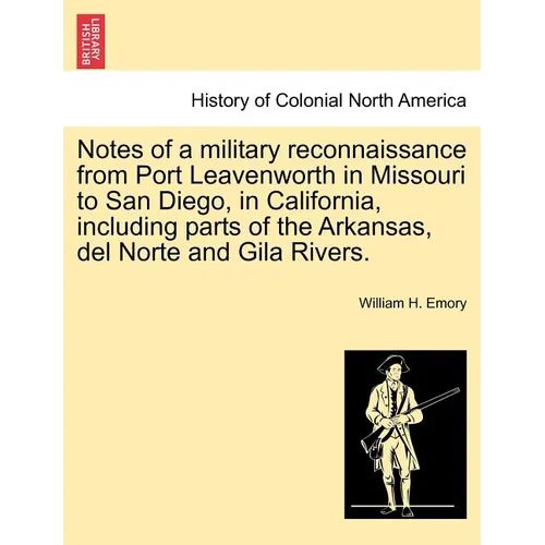 Notes of a Military Reconnaissance from Port Leavenworth in Missouri to San Diego, in California, Including Parts of the Arkansas, del Norte and Gila