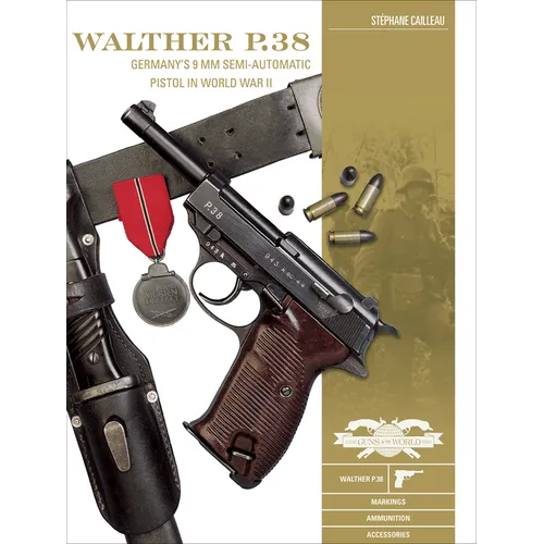 Walther P.38: Germany's 9 MM Semiautomatic Pistol in World War II
