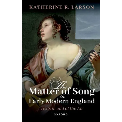 The Matter of Song in Early Modern England: Texts in and of the Air