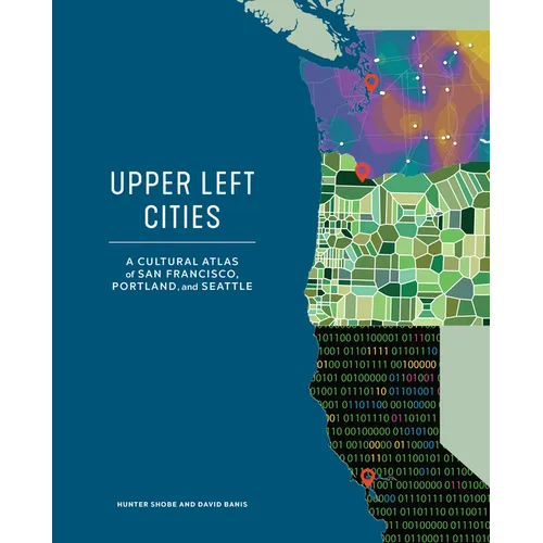 Upper Left Cities: A Cultural Atlas of San Francisco, Portland, and Seattle