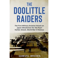 The Doolittle Raiders: The First Military Aviation Attack on Japan (Retaliation for the Pearl Harbor Attack, World War II History)