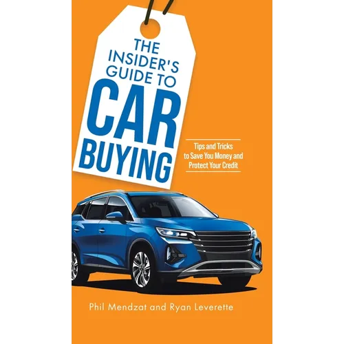 The Insider's Guide to Car Buying: Tips and Tricks to Save You Money and Protect Your Credit
