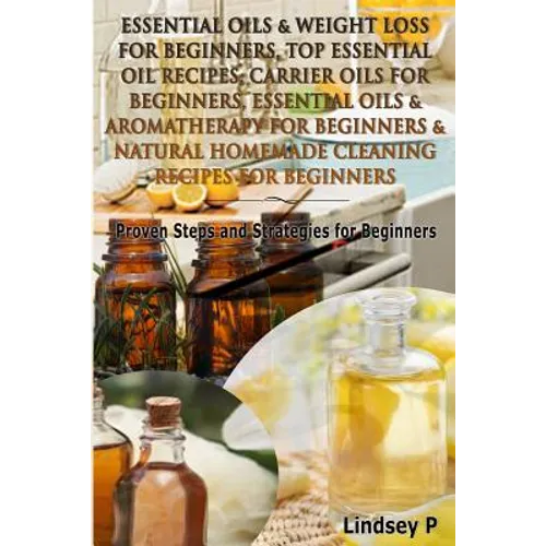 Essential Oils & Weight Loss for Beginners, Top Essential Oil Recipes, Carrier Oils for Beginners, Essential Oils & Aromatherapy for Beginners & Natur