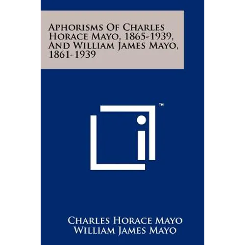 Aphorisms Of Charles Horace Mayo, 1865-1939, And William James Mayo, 1861-1939