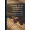 A Hebrew, Latin, And English, Dictionary: Containing All The Hebrew And Chaldee Words Used In The Old Testament, Including The Proper Names ...: The D
