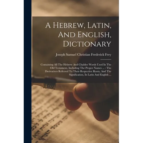 A Hebrew, Latin, And English, Dictionary: Containing All The Hebrew And Chaldee Words Used In The Old Testament, Including The Proper Names ...: The D