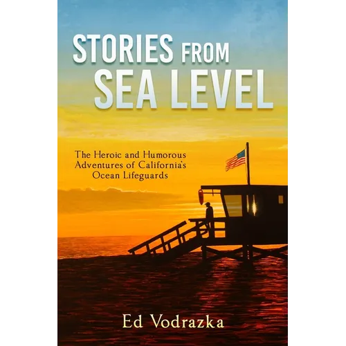 Stories from Sea Level: The Heroic and Humorous Adventures of California's Ocean Lifeguards