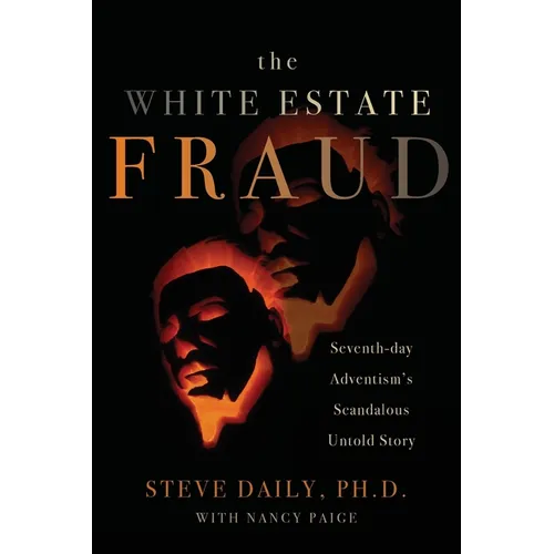The White Estate Fraud: Seventh-day Adventism's Scandalous Untold Story
