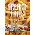 French Fries: International Recipes, Dips & Tricks