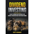 Dividend Investing: The best Techniques and Strategies to Get Financial Freedom and Build Your Passive Income