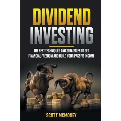 Dividend Investing: The best Techniques and Strategies to Get Financial Freedom and Build Your Passive Income