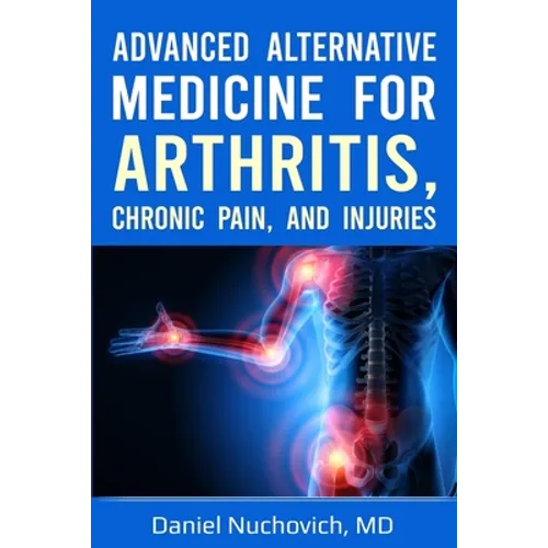 Advanced Alternative Medicine for Arthritis, Chronic Pain, and Injuries