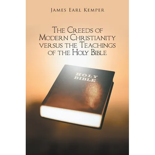 The Creeds of Modern Christianity versus the Teachings of the Holy Bible