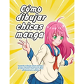 Cómo dibujar chicas manga: Aprende a dibujar chicas manga y anime impresionantes: Una guía de dibujo paso a paso para niños, adolescentes y adultos