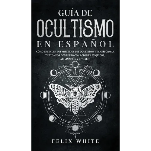 Guía de Ocultismo en Español: Cómo Entender los Misterios del Ocultismo y Transformar tu Vida