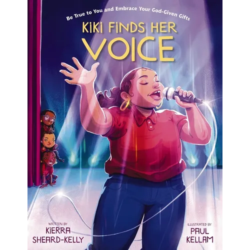 Kiki Finds Her Voice: Be True to You and Embrace Your God-Given Gifts