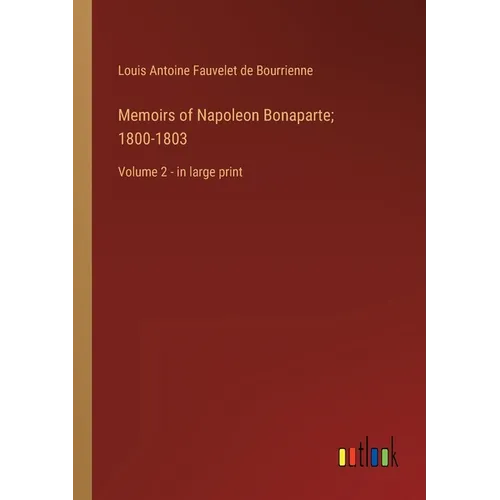 Memoirs of Napoleon Bonaparte; 1800-1803: Volume 2 - in large print