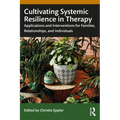 Cultivating Systemic Resilience in Therapy: Applications and Interventions for Families, Relationships, and Individuals