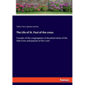 The Life of St. Paul of the cross: Founder of the congregation of discalced clerks of the Holy Cross and passion of Our Lord
