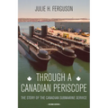 Through a Canadian Periscope: The Story of the Canadian Submarine Service