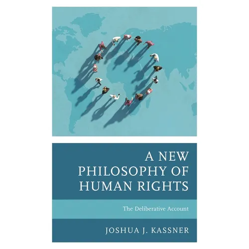 A New Philosophy of Human Rights: The Deliberative Account