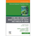 Home and Community Based Services for Youth and Families in Crisis, an Issue of Child and Adolescent Psychiatric Clinics of North America: Volume 33-4