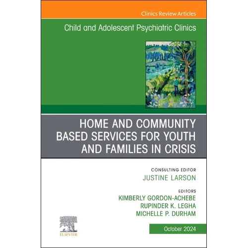 Home and Community Based Services for Youth and Families in Crisis, an Issue of Child and Adolescent Psychiatric Clinics of North America: Volume 33-4