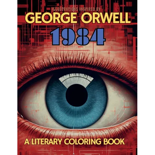 A Literary Coloring Book Inspired by George Orwell's 1984 novel: Dive into Authoritarianism with over 40 Large-size Illustrations