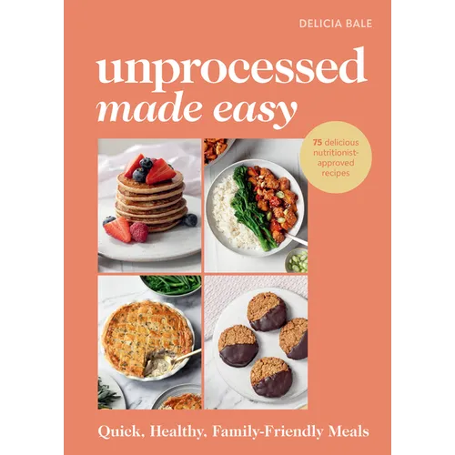 Unprocessed Made Easy: Quick, Healthy Family-Friendly Meals