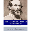 Fighting for the Lost Cause: The Life and Career of General Jubal Early