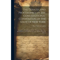 The Debates and Proceedings of the Constitutional Convention of the State of New York: Assembled at Poughkeepsie On the 17Th June, 1788. a Fac-Simile