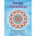 Design Adventures: Discover a Creative Framework for Effective Change