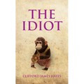 The Idiot: The completely unerotic misadventures of Alonzo Letchworth, businessman and moron