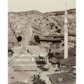 Germany and the Ottoman Railways: Art, Empire, and Infrastructure