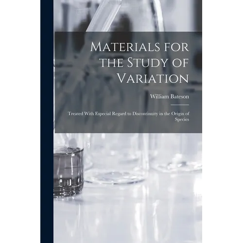 Materials for the Study of Variation: Treated With Especial Regard to Discontinuity in the Origin of Species