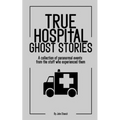True Hospital Ghost Stories: A collection of paranormal events from the staff who experienced them