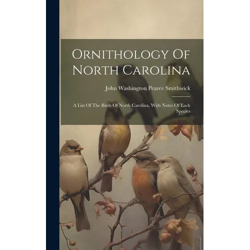 Ornithology Of North Carolina: A List Of The Birds Of North Carolina, With Notes Of Each Species