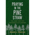 Praying in the Pine Straw: The Camp-Meeting Experience in Alabama