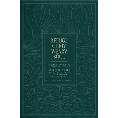 Refuge Of My Weary Soul: Selected Works of Anne Steele