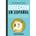 DogeCoin en Español: La guía definitiva para introducirte al mundo del Dogecoin, las Criptomonedas, el Trading y dominarlo por completo