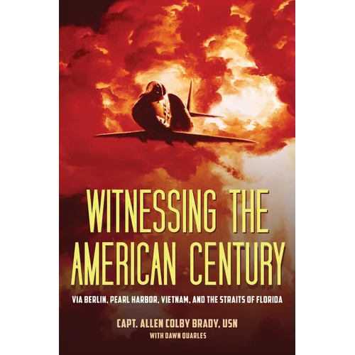Witnessing the American Century: Via Berlin, Pearl Harbor, Vietnam, and the Straits of Florida