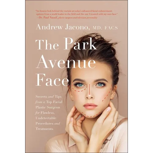 The Park Avenue Face: Secrets and Tips from a Top Facial Plastic Surgeon for Flawless, Undetectable Procedures and Treatments