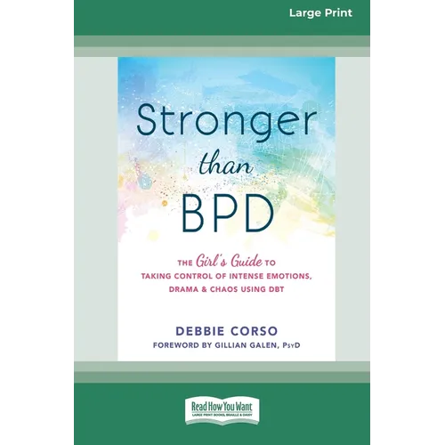 Stronger Than BPD: The Girl's Guide to Taking Control of Intense Emotions, Drama, and Chaos Using DBT (16pt Large Print Format)