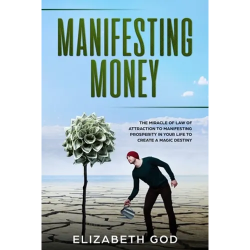 Manifesting Money: The Miracle of the Law of Attraction to Manifesting Prosperity in your Life to Create a Magic Destiny