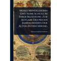 Moses Mendelssohn Und Seine Schule in Ihrer Beziehung Zur Aufgabe Des Neuen Jahrhunderts Der Alten Zeitrechnung