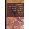 Book of 1400 Ornamental Iron Designs That Gain Distinctive Effects